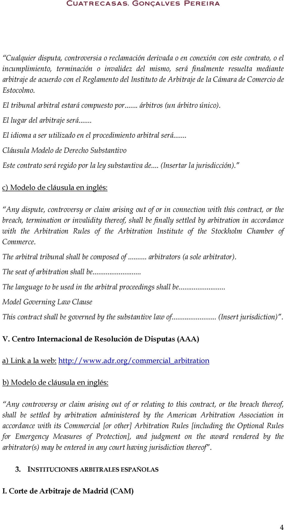 .. El idioma a ser utilizado en el procedimiento arbitral será... Cláusula Modelo de Derecho Substantivo Este contrato será regido por la ley substantiva de... (Insertar la jurisdicción).