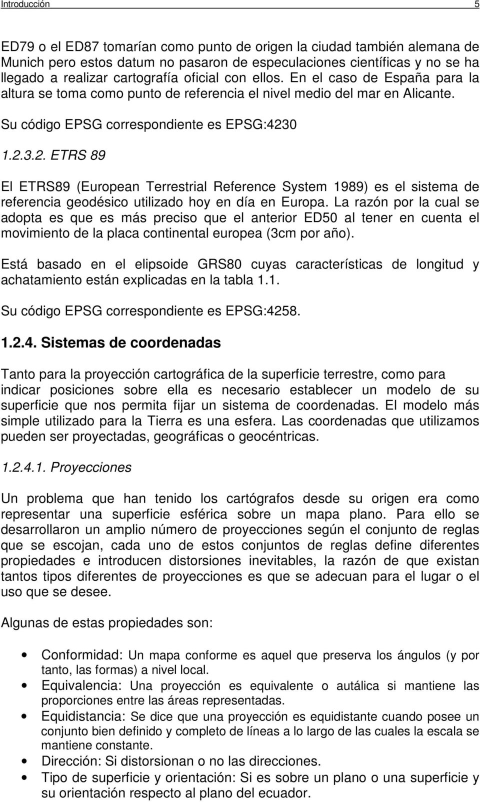 0 1.2.3.2. ETRS 89 El ETRS89 (European Terrestrial Reference System 1989) es el sistema de referencia geodésico utilizado hoy en día en Europa.