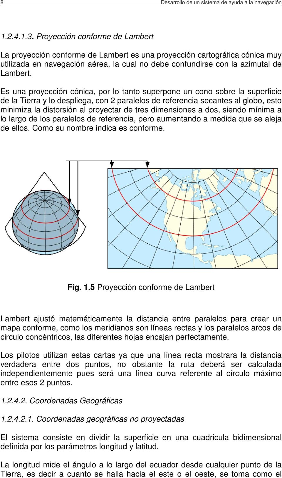 Es una proyección cónica, por lo tanto superpone un cono sobre la superficie de la Tierra y lo despliega, con 2 paralelos de referencia secantes al globo, esto minimiza la distorsión al proyectar de