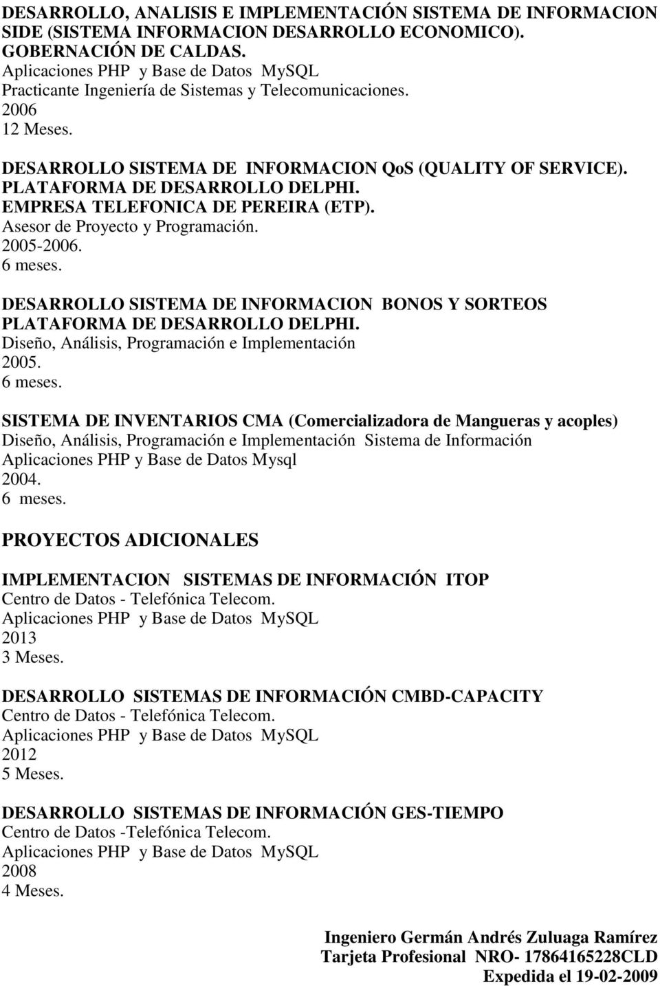 PLATAFORMA DE DESARROLLO DELPHI. EMPRESA TELEFONICA DE PEREIRA (ETP). Asesor de Proyecto y Programación. 2005-2006. 6 meses.