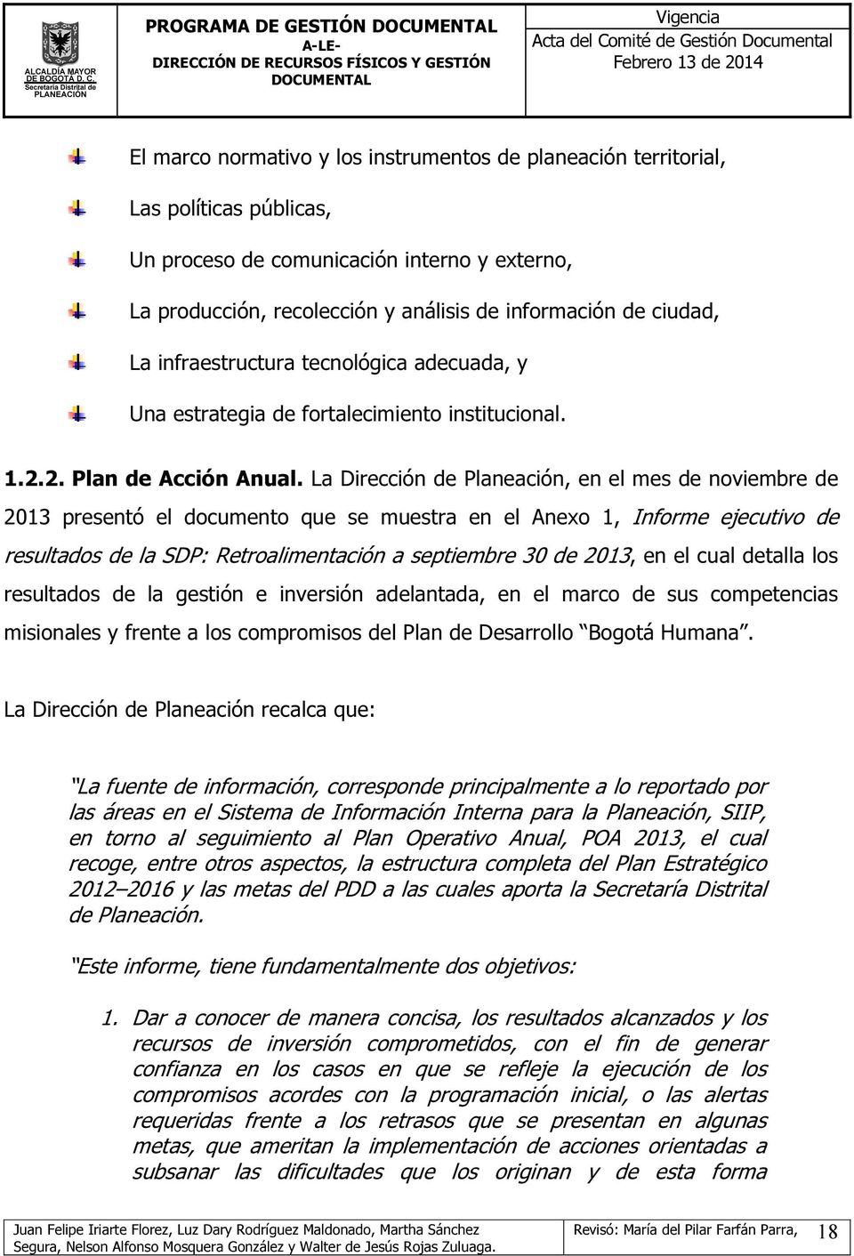 La Dirección de Planeación, en el mes de noviembre de 2013 presentó el documento que se muestra en el Anexo 1, Informe ejecutivo de resultados de la SDP: Retroalimentación a septiembre 30 de 2013, en