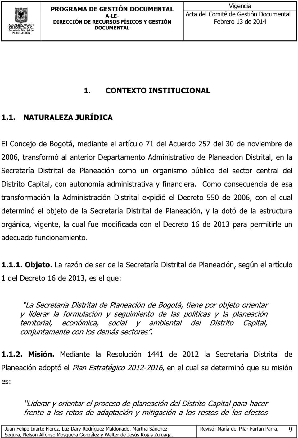 1. NATURALEZA JURÍDICA El Concejo de Bogotá, mediante el artículo 71 del Acuerdo 257 del 30 de noviembre de 2006, transformó al anterior Departamento Administrativo de Planeación Distrital, en la