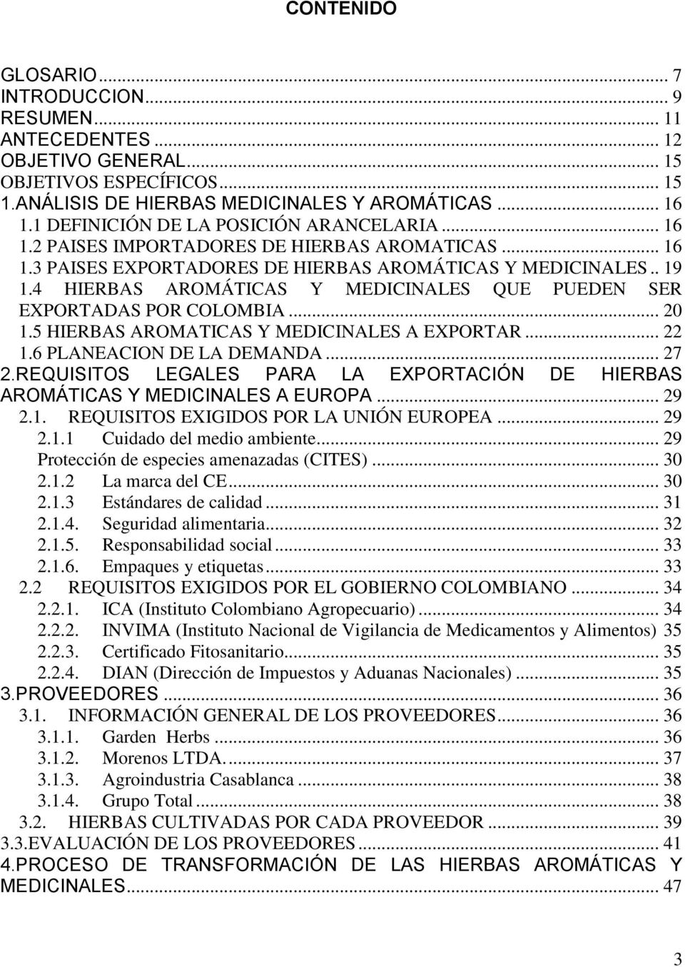 4 HIERBAS AROMÁTICAS Y MEDICINALES QUE PUEDEN SER EXPORTADAS POR COLOMBIA... 20 1.5 HIERBAS AROMATICAS Y MEDICINALES A EXPORTAR... 22 1.6 PLANEACION DE LA DEMANDA... 27 2.