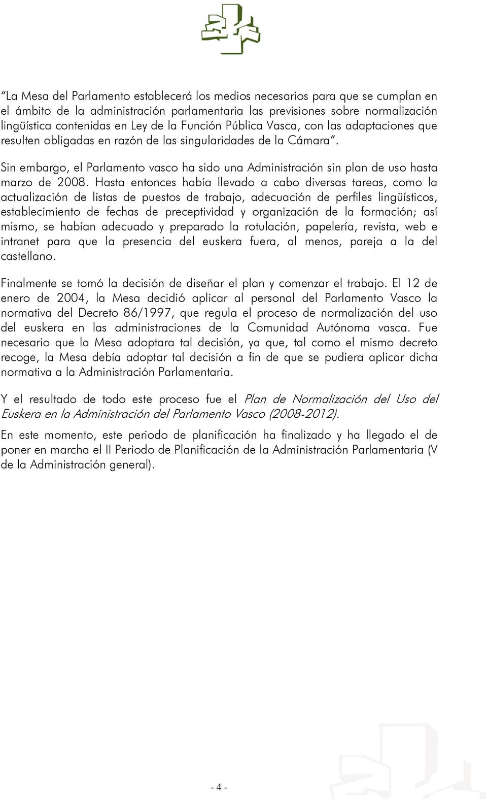 Sin embargo, el Parlamento vasco ha sido una Administración sin plan de uso hasta marzo de 2008.