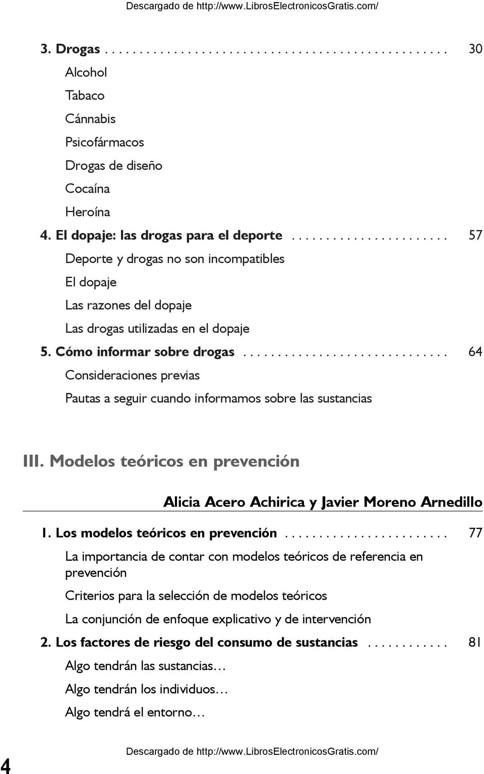 ............................. 64 Consideraciones previas Pautas a seguir cuando informamos sobre las sustancias III. Modelos teóricos en prevención Alicia Acero Achirica y Javier Moreno Arnedillo 1.