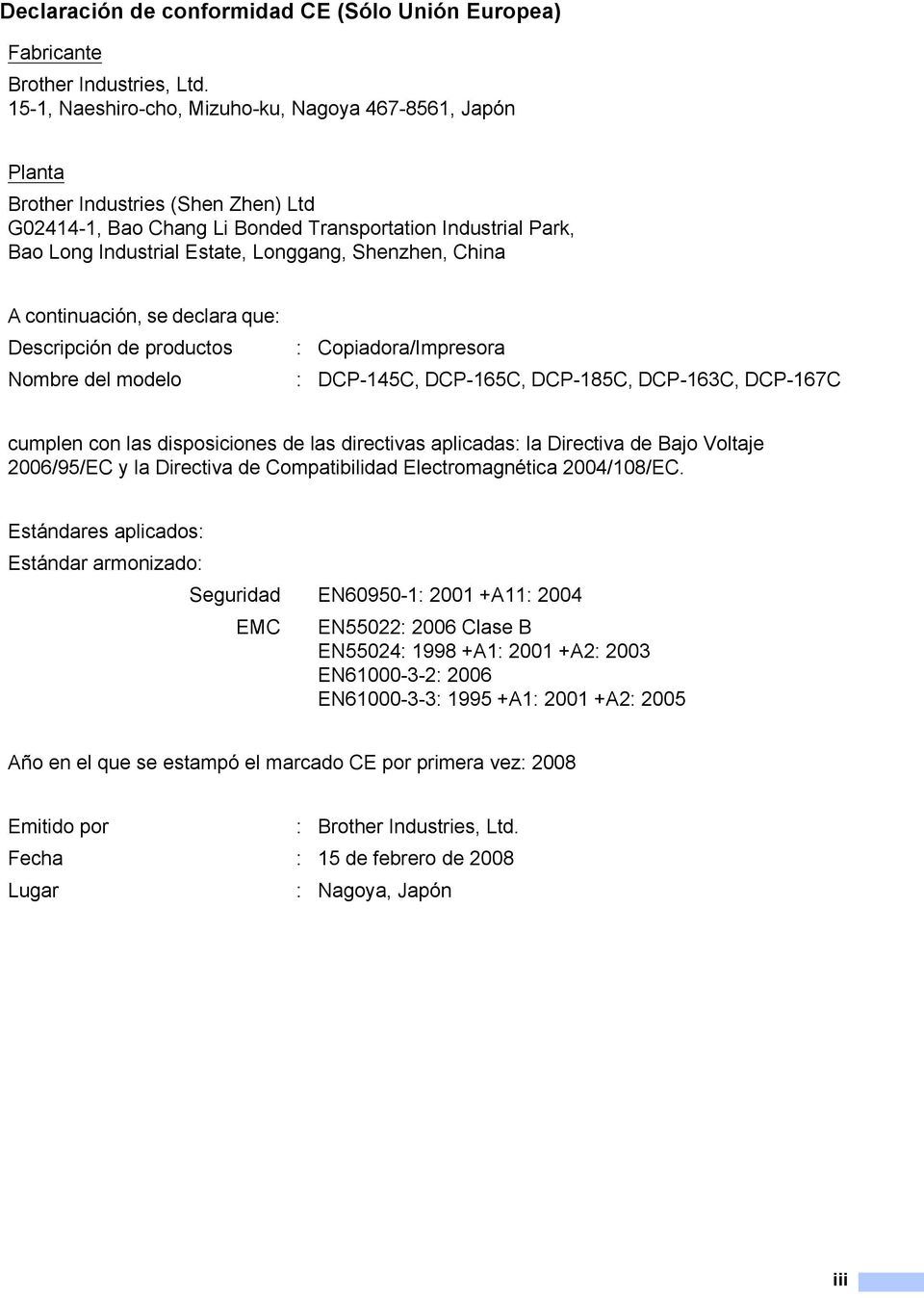 Shenzhen, China A continuación, se declara que: Descripción de productos : Copiadora/Impresora Nombre del modelo : DCP-145C, DCP-165C, DCP-185C, DCP-163C, DCP-167C cumplen con las disposiciones de