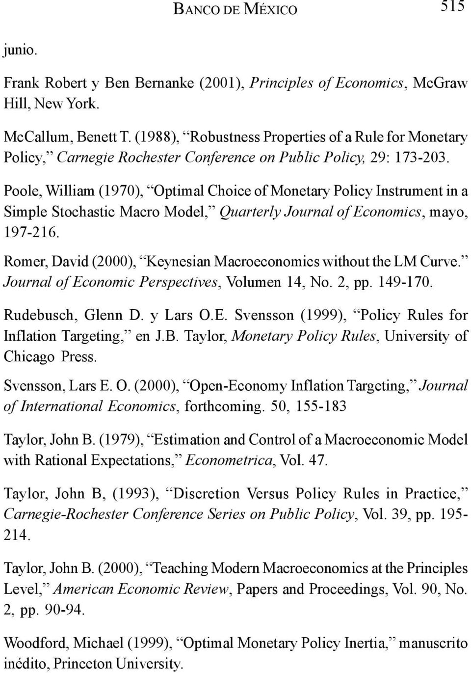 Poole, William (1970), Optimal Choice of Monetary Policy Instrument in a Simple Stochastic Macro Model, Quarterly Journal of Economics, mayo, 197-216.
