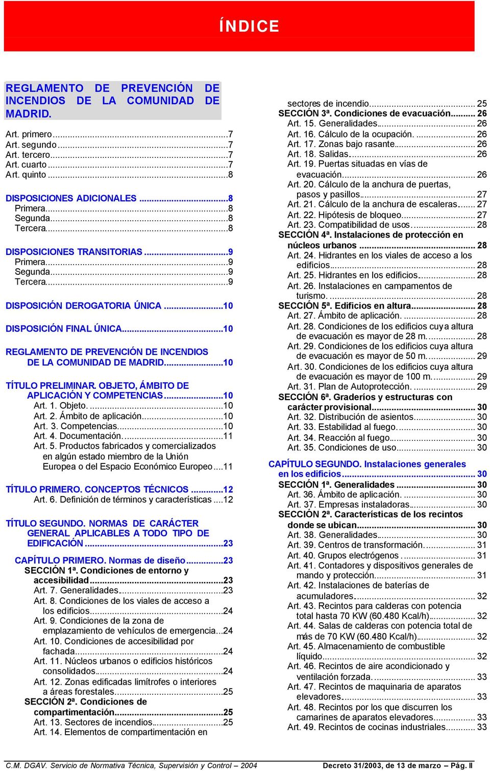 ..10 REGLAMENTO DE PREVENCIÓN DE INCENDIOS DE LA COMUNIDAD DE MADRID...10 TÍTULO PRELIMINAR. OBJETO, ÁMBITO DE APLICACIÓN Y COMPETENCIAS...10 Art. 1. Objeto....10 Art. 2. Ámbito de aplicación...10 Art. 3.