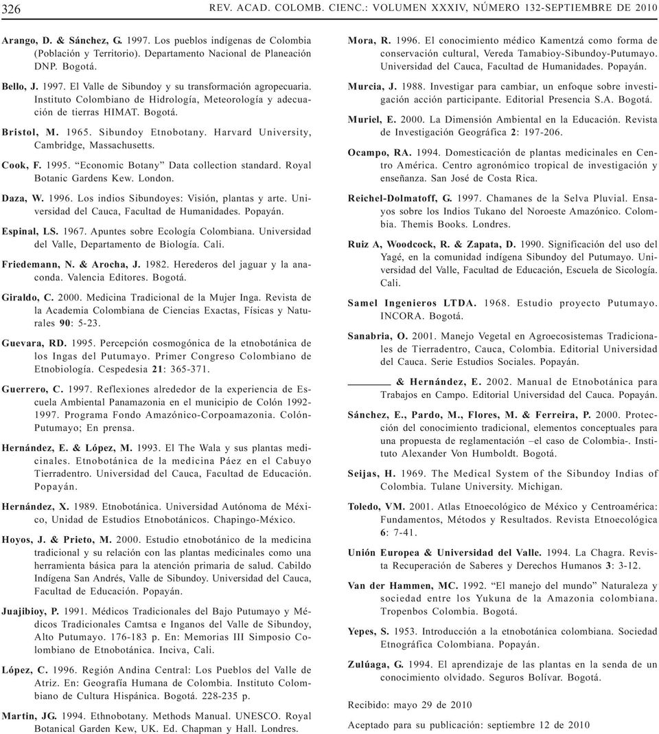 Bogotá. Bristol, M. 1965. Sibundoy Etnobotany. Harvard University, Cambridge, Massachusetts. Cook, F. 1995. Economic Botany Data collection standard. Royal Botanic Gardens Kew. London. Daza, W. 1996.