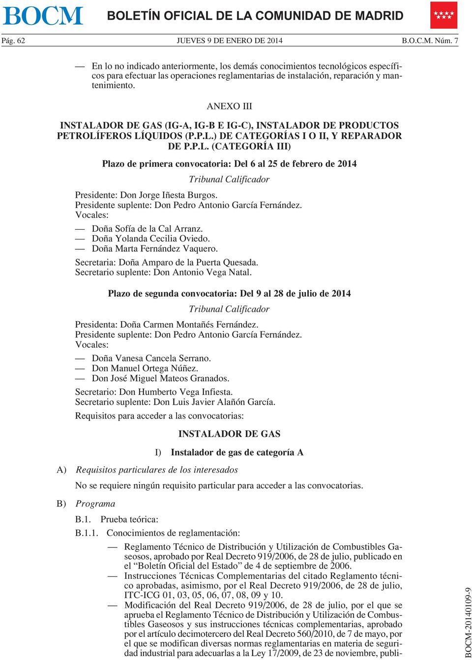 ANEXO III INSTALADOR DE GAS (IG-A, IG-B E IG-C), INSTALADOR DE PRODUCTOS PETROLÍFEROS LÍQUIDOS (P.P.L.) DE CATEGORÍAS I O II, Y REPARADOR DE P.P.L. (CATEGORÍA III) Plazo de primera convocatoria: Del 6 al 25 de febrero de 2014 Tribunal Calificador Presidente: Don Jorge Iñesta Burgos.