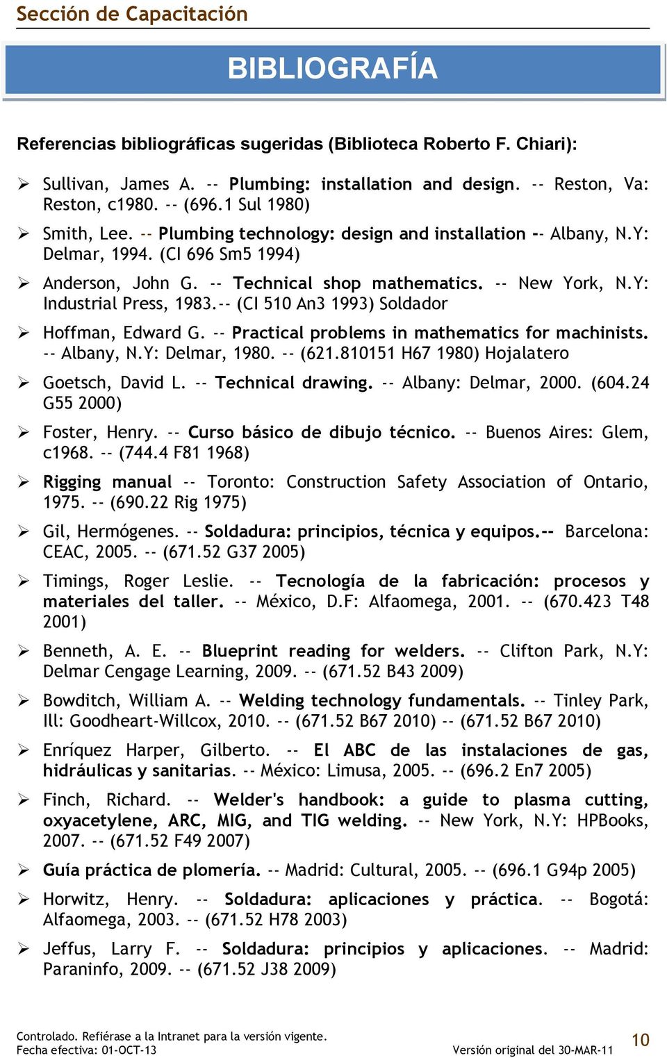 -- (CI 510 An3 1993) Soldador Hoffman, Edward G. -- Practical problems in mathematics for machinists. -- Albany, N.Y: Delmar, 1980. -- (621.810151 H67 1980) Hojalatero Goetsch, David L.