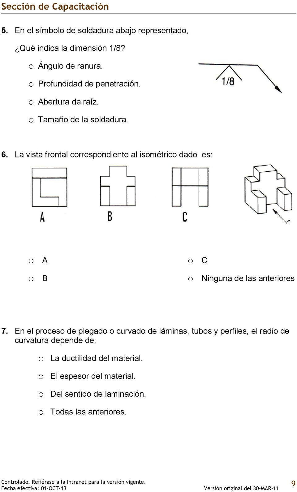La vista frontal correspondiente al isométrico dado es: o A o B o C o Ninguna de las anteriores 7.