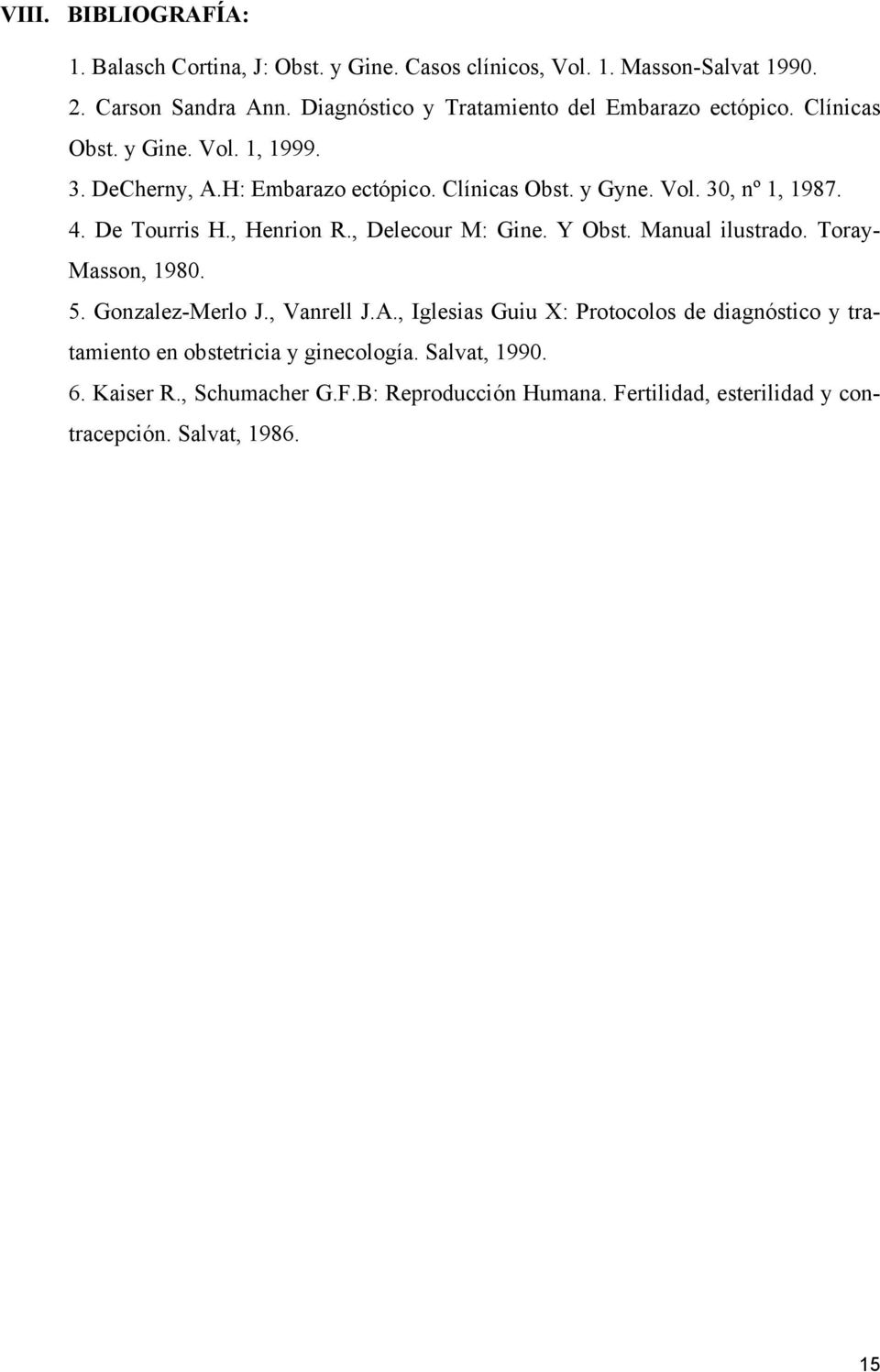 4. De Tourris H., Henrion R., Delecour M: Gine. Y Obst. Manual ilustrado. Toray- Masson, 1980. 5. Gonzalez-Merlo J., Vanrell J.A.