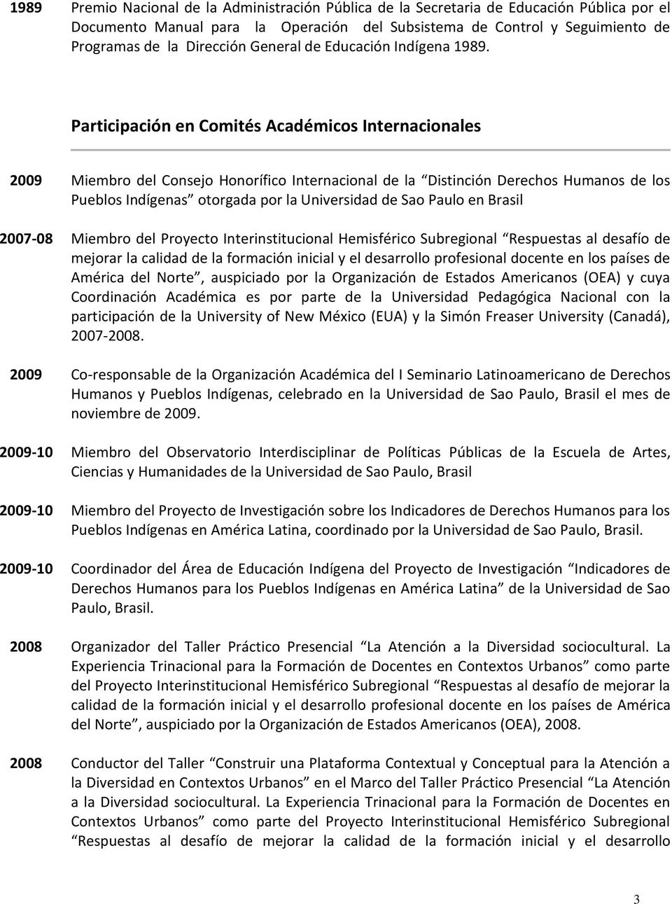 Participación en Comités Académicos Internacionales 2009 Miembro del Consejo Honorífico Internacional de la Distinción Derechos Humanos de los Pueblos Indígenas otorgada por la Universidad de Sao