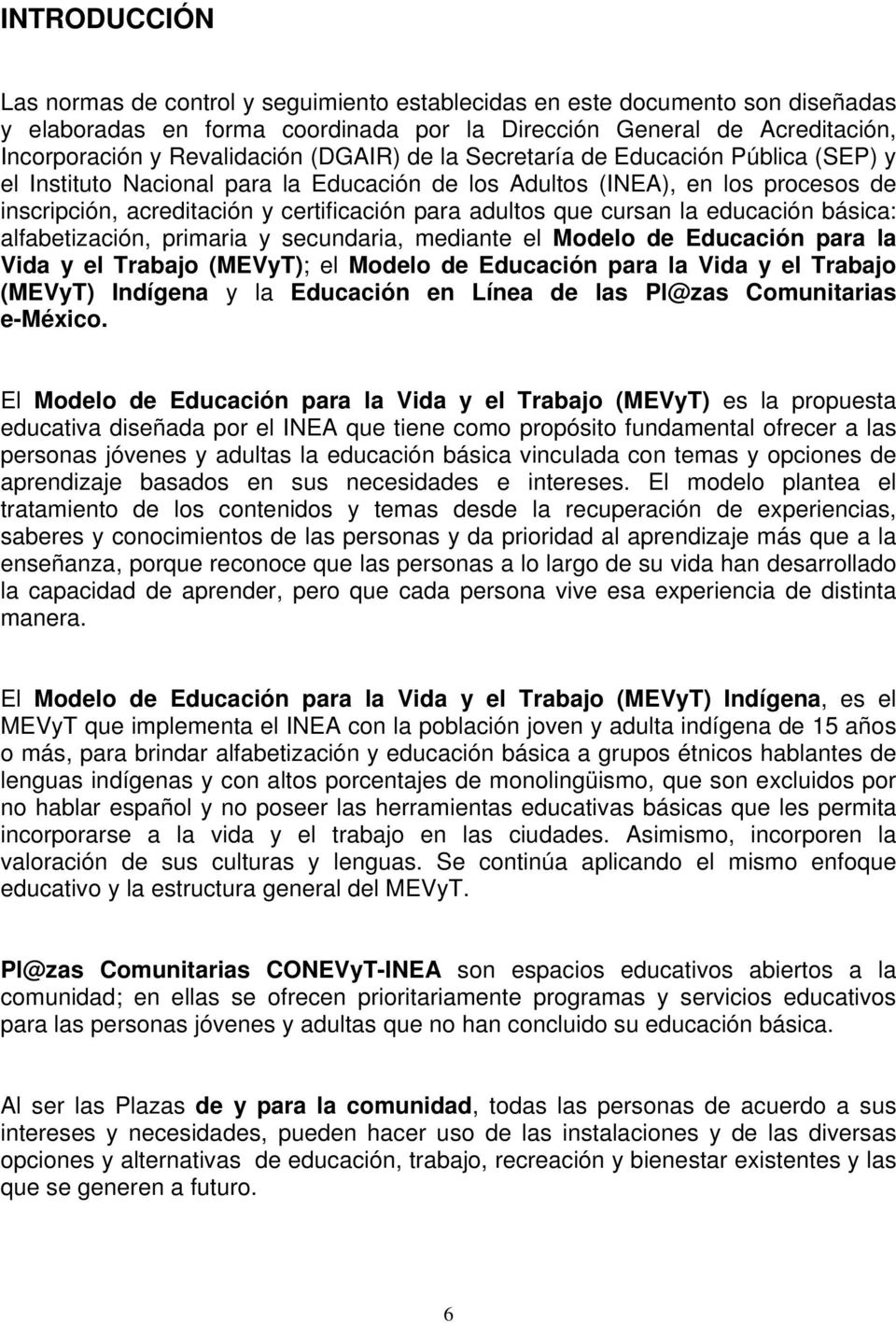 cursan la educación básica: alfabetización, primaria y secundaria, mediante el Modelo de Educación para la Vida y el Trabajo (MEVyT); el Modelo de Educación para la Vida y el Trabajo (MEVyT) Indígena