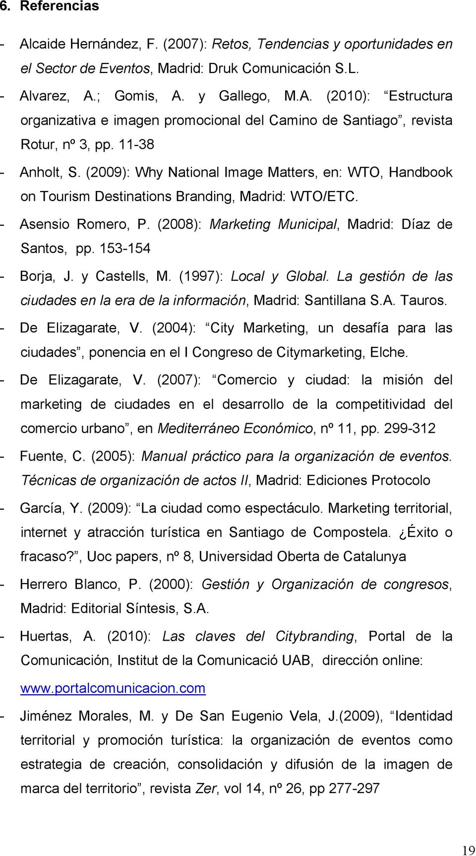 (2008): Marketing Municipal, Madrid: Díaz de Santos, pp. 153-154 - Borja, J. y Castells, M. (1997): Local y Global. La gestión de las ciudades en la era de la información, Madrid: Santillana S.A.