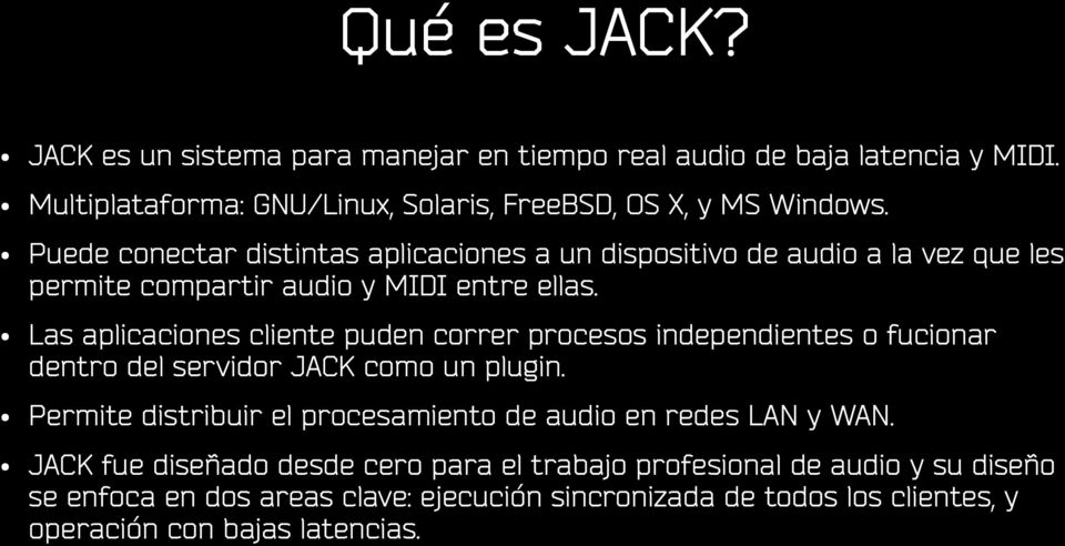 Las aplicaciones cliente puden correr procesos independientes o fucionar dentro del servidor JACK como un plugin.