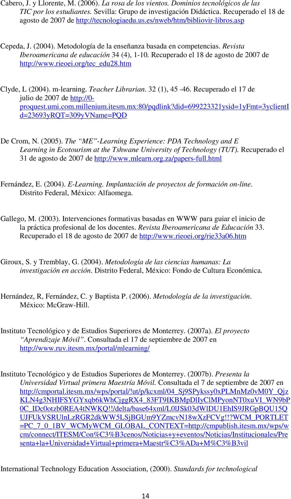 Revista Iberoamericana de educación 34 (4), 1-10. Recuperado el 18 de agosto de 2007 de http://www.rieoei.org/tec_edu28.htm Clyde, L (2004). m-learning. Teacher Librarian. 32 (1), 45-46.