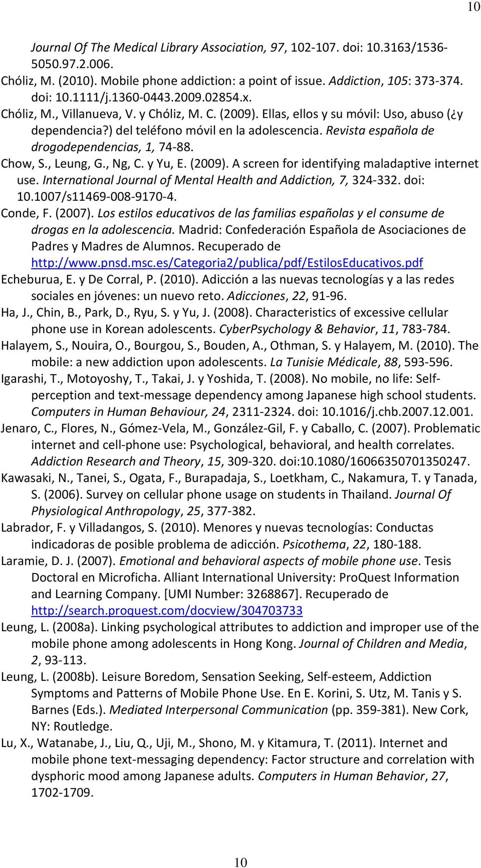 Revista española de drogodependencias, 1, 74-88. Chow, S., Leung, G., Ng, C. y Yu, E. (2009). A screen for identifying maladaptive internet use.
