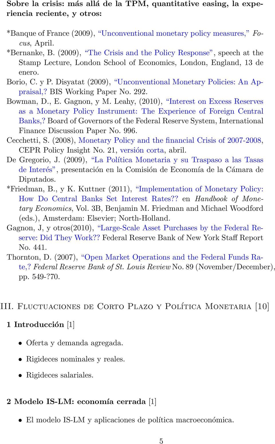 Disyatat (2009), Unconventional Monetary Policies: An Appraisal,? BIS Working Paper No. 292. Bowman, D., E. Gagnon, y M.