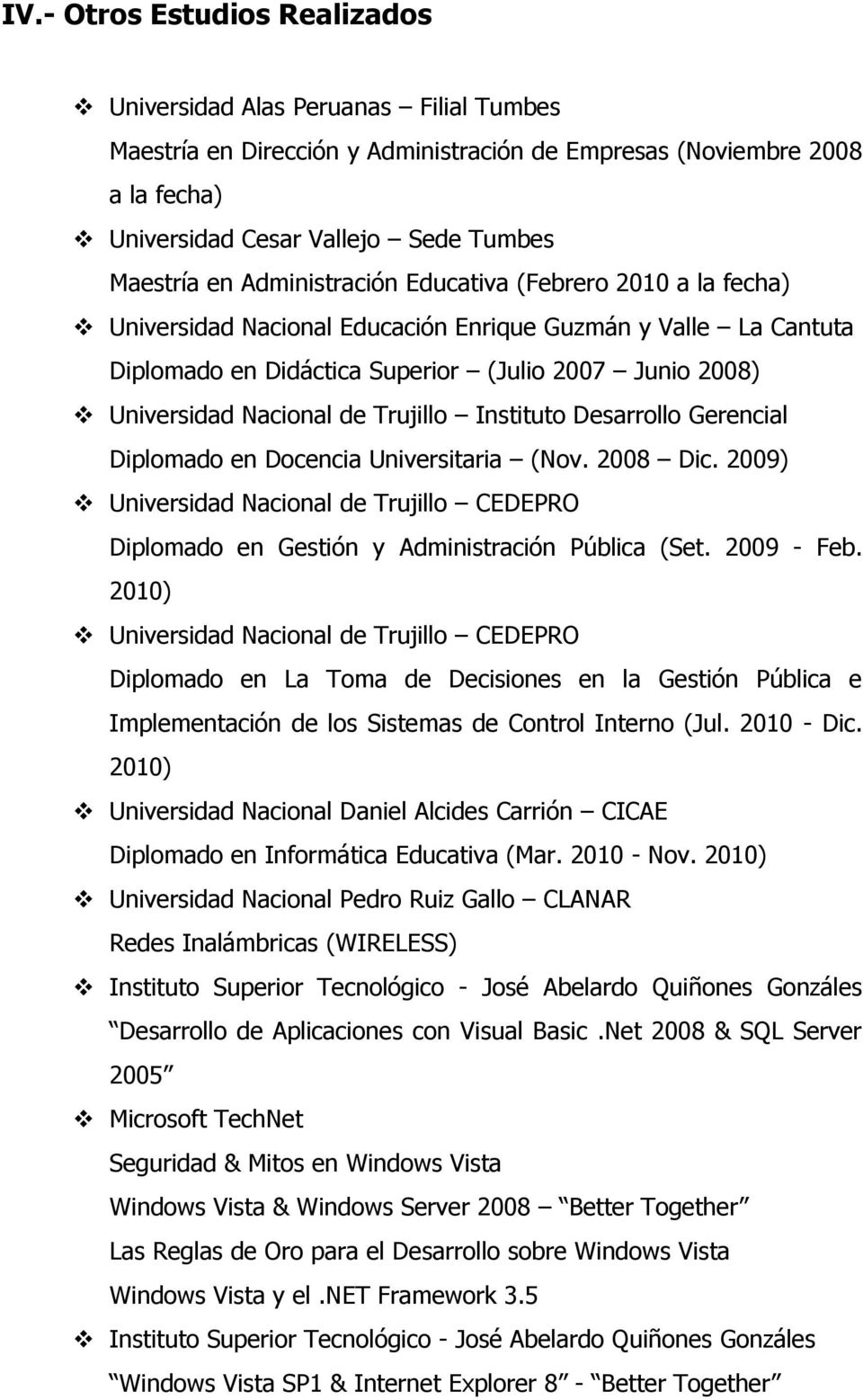 Trujillo Instituto Desarrollo Gerencial Diplomado en Docencia Universitaria (Nov. 2008 Dic. 2009) Universidad Nacional de Trujillo CEDEPRO Diplomado en Gestión y Administración Pública (Set.
