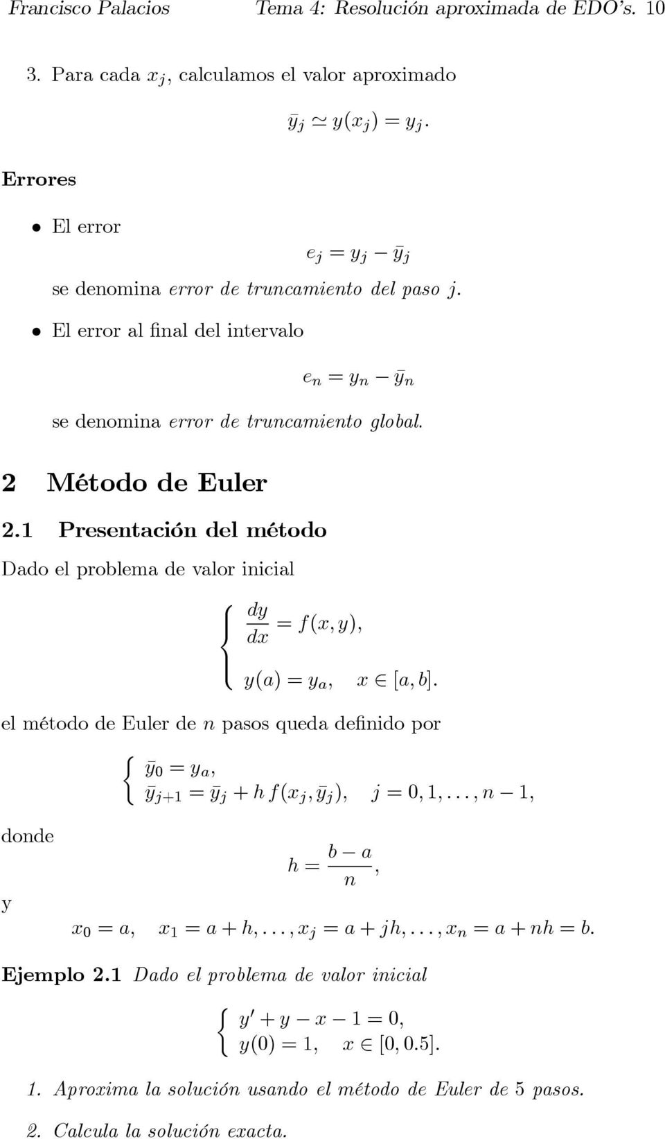1 Presentación del método Dado el problema de valor inicial = f(x, y), dx y(a) =y a, x [a, b]. el método de Euler de n pasos queda definido por ½ ȳ0 = y a, ȳ j+1 =ȳ j + hf(x j, ȳ j ), j =0, 1,.