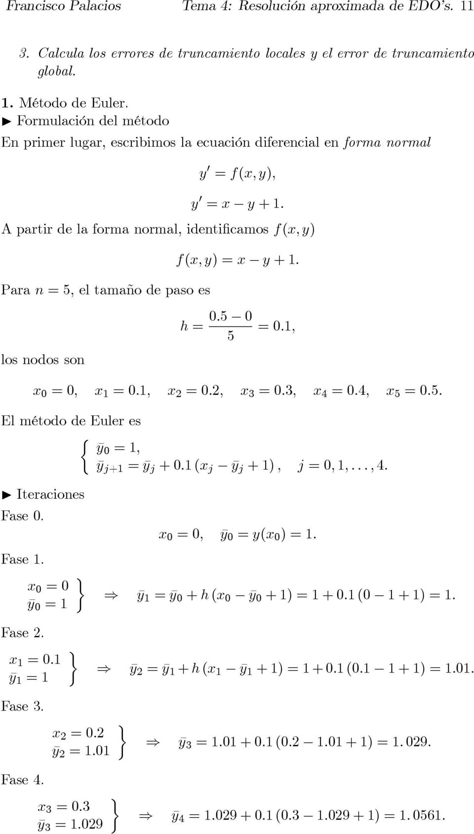 A partir de la forma normal, identificamos f(x, y) Para n =5, el tamaño de paso es f(x, y) =x y +1. los nodos son h = 0.5 0 5 =0.1, x 0 =0, x 1 =0.1, x 2 =0.2, x 3 =0.3, x 4 =0.4, x 5 =0.5. El método de Euler es ½ ȳ0 =1, ȳ j+1 =ȳ j +0.