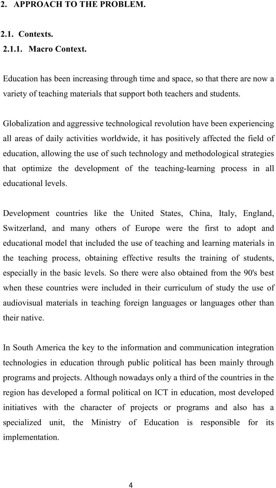 Globalization and aggressive technological revolution have been experiencing all areas of daily activities worldwide, it has positively affected the field of education, allowing the use of such