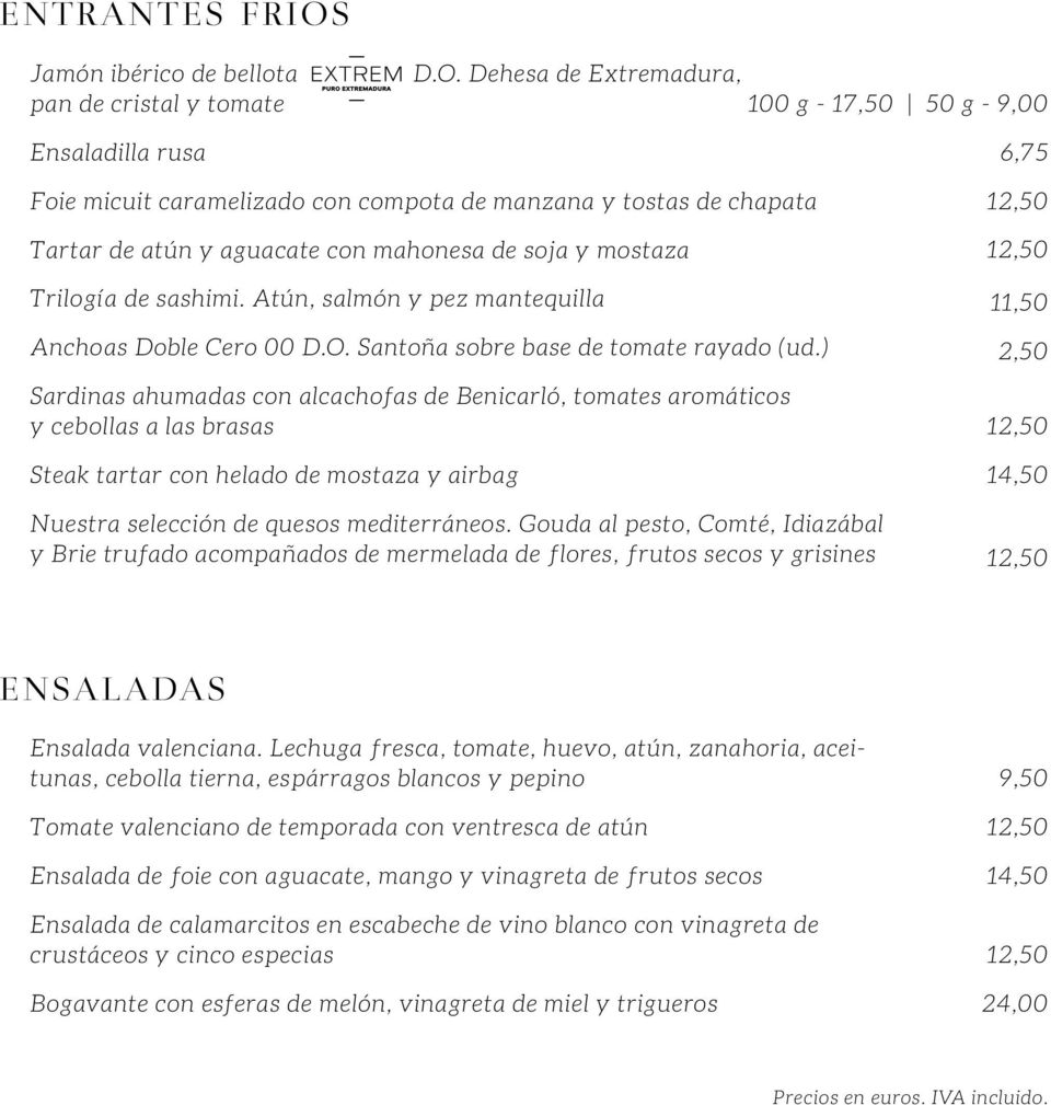 Dehesa de Extremadura, 100 g - 17,50 50 g - 6,75 Foie micuit caramelizado con compota de manzana y tostas de chapata Tartar de atún y aguacate con mahonesa de soja y mostaza Trilogía de sashimi.