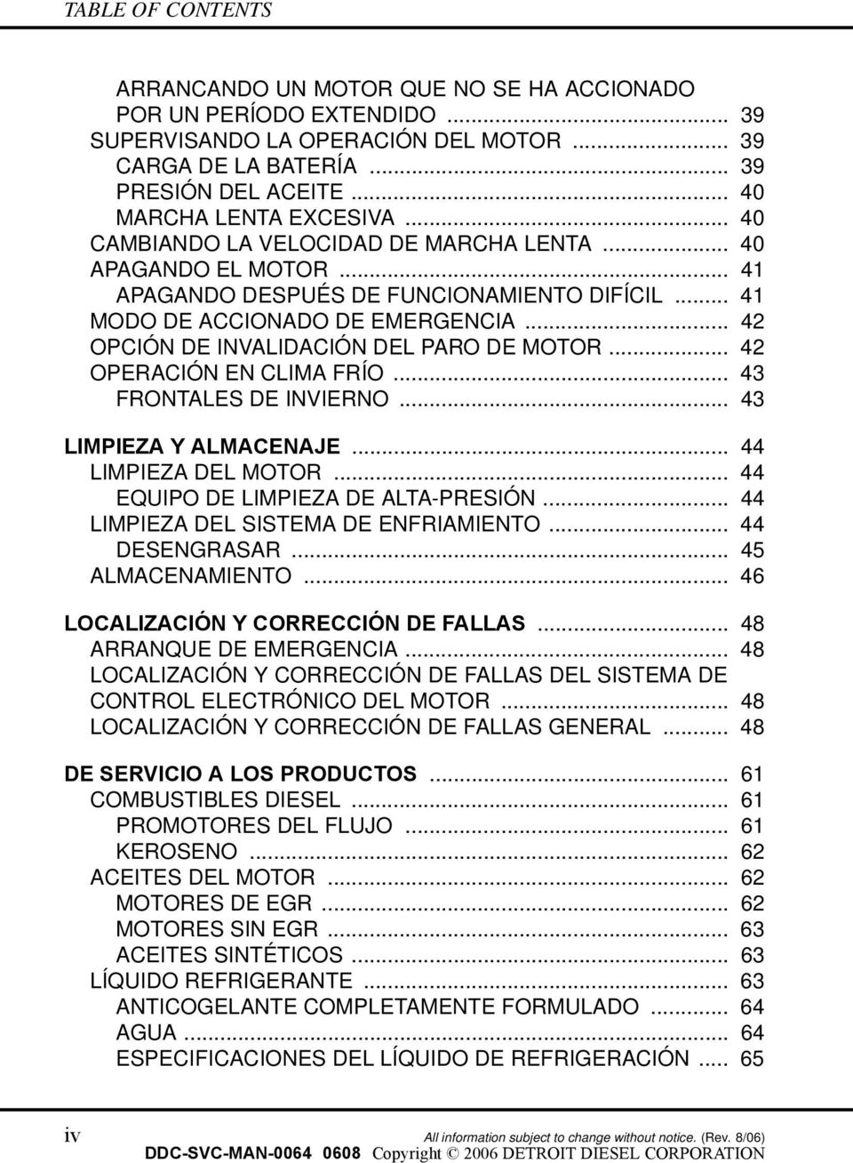 .. 42 OPCIÓN DE INVALIDACIÓN DEL PARO DE MOTOR... 42 OPERACIÓN EN CLIMA FRÍO... 43 FRONTALES DE INVIERNO... 43 LIMPIEZA Y ALMACENAJE... 44 LIMPIEZA DEL MOTOR... 44 EQUIPO DE LIMPIEZA DE ALTA-PRESIÓN.