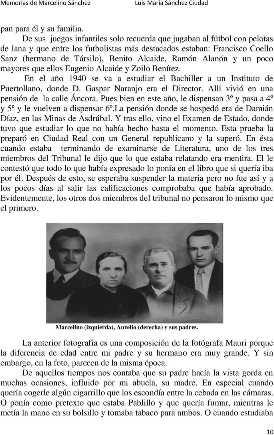 Alanón y un poco mayores que ellos Eugenio Alcaide y Zoilo Benítez. En el año 1940 se va a estudiar el Bachiller a un Instituto de Puertollano, donde D. Gaspar Naranjo era el Director.