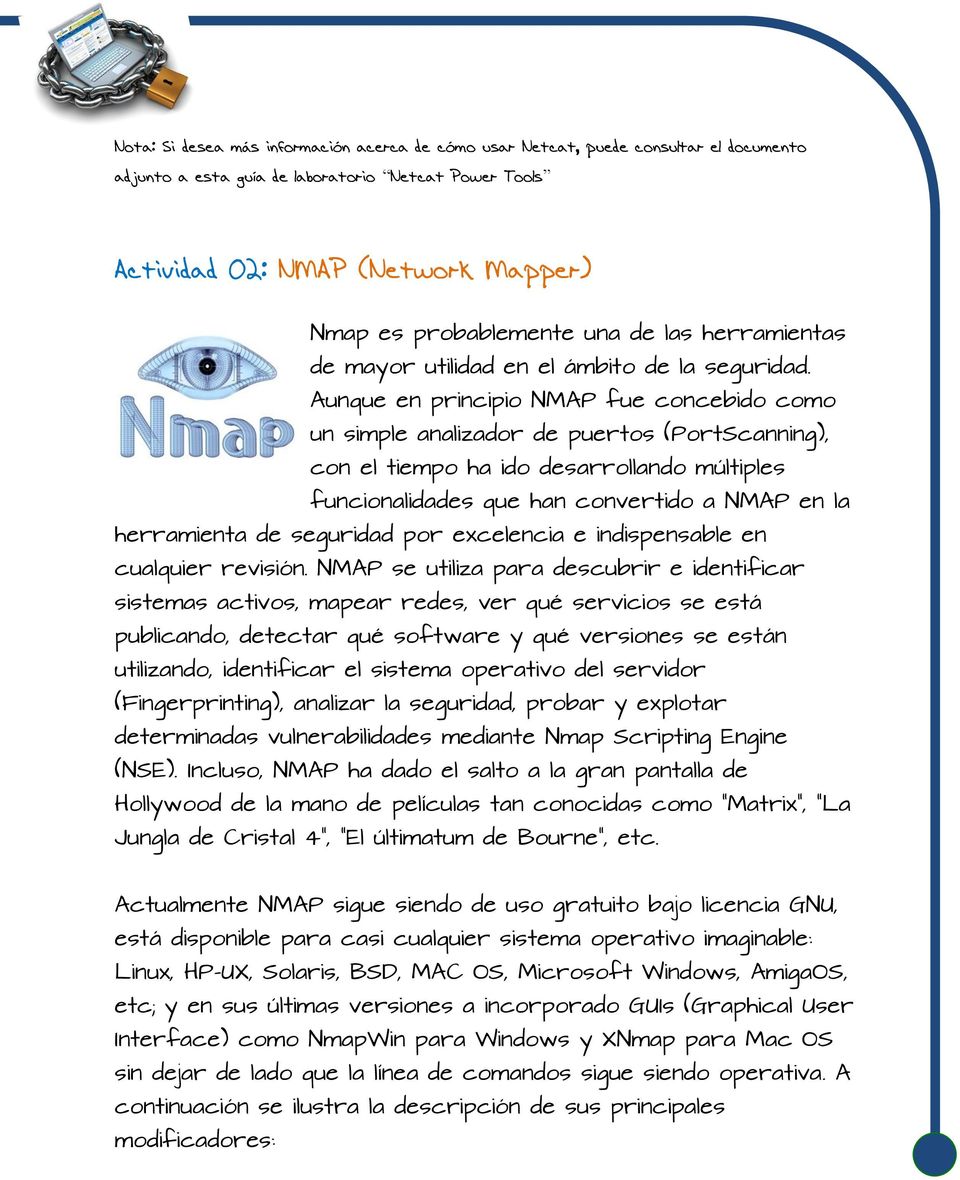 Aunque en principio NMAP fue concebido como un simple analizador de puertos (PortScanning), con el tiempo ha ido desarrollando múltiples funcionalidades que han convertido a NMAP en la herramienta de