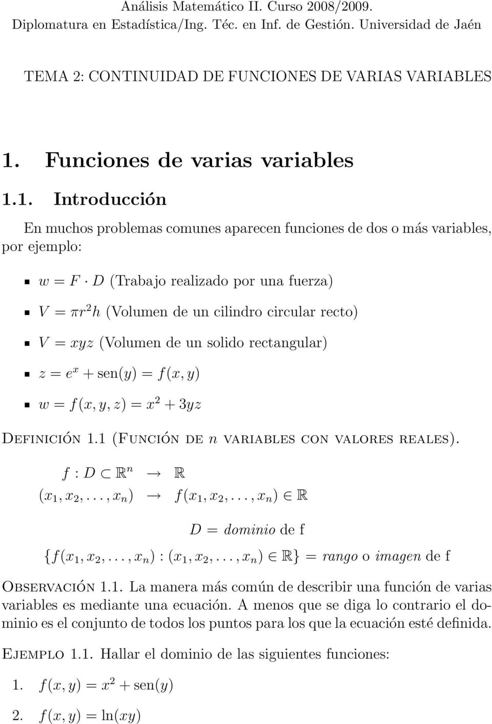 1. Introducción En muchos problemas comunes aparecen funciones de dos o más variables, por ejemplo: w = F D (Trabajo realizado por una fuerza) V = πr 2 h (Volumen de un cilindro circular recto) V =