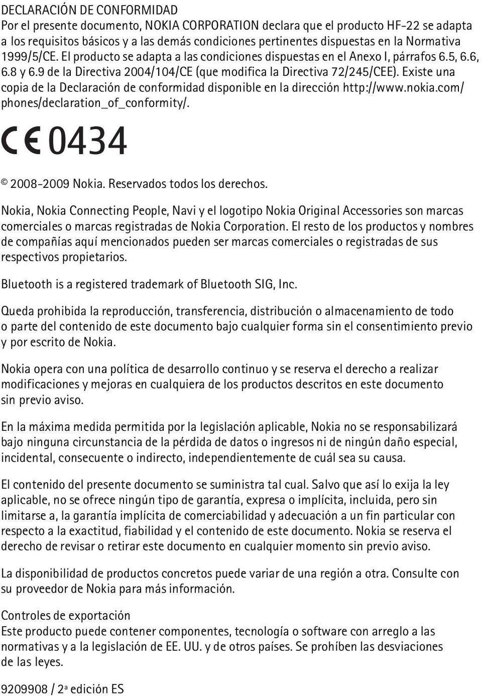 Existe una copia de la Declaración de conformidad disponible en la dirección http://www.nokia.com/ phones/declaration_of_conformity/. 0434 2008-2009 Nokia. Reservados todos los derechos.
