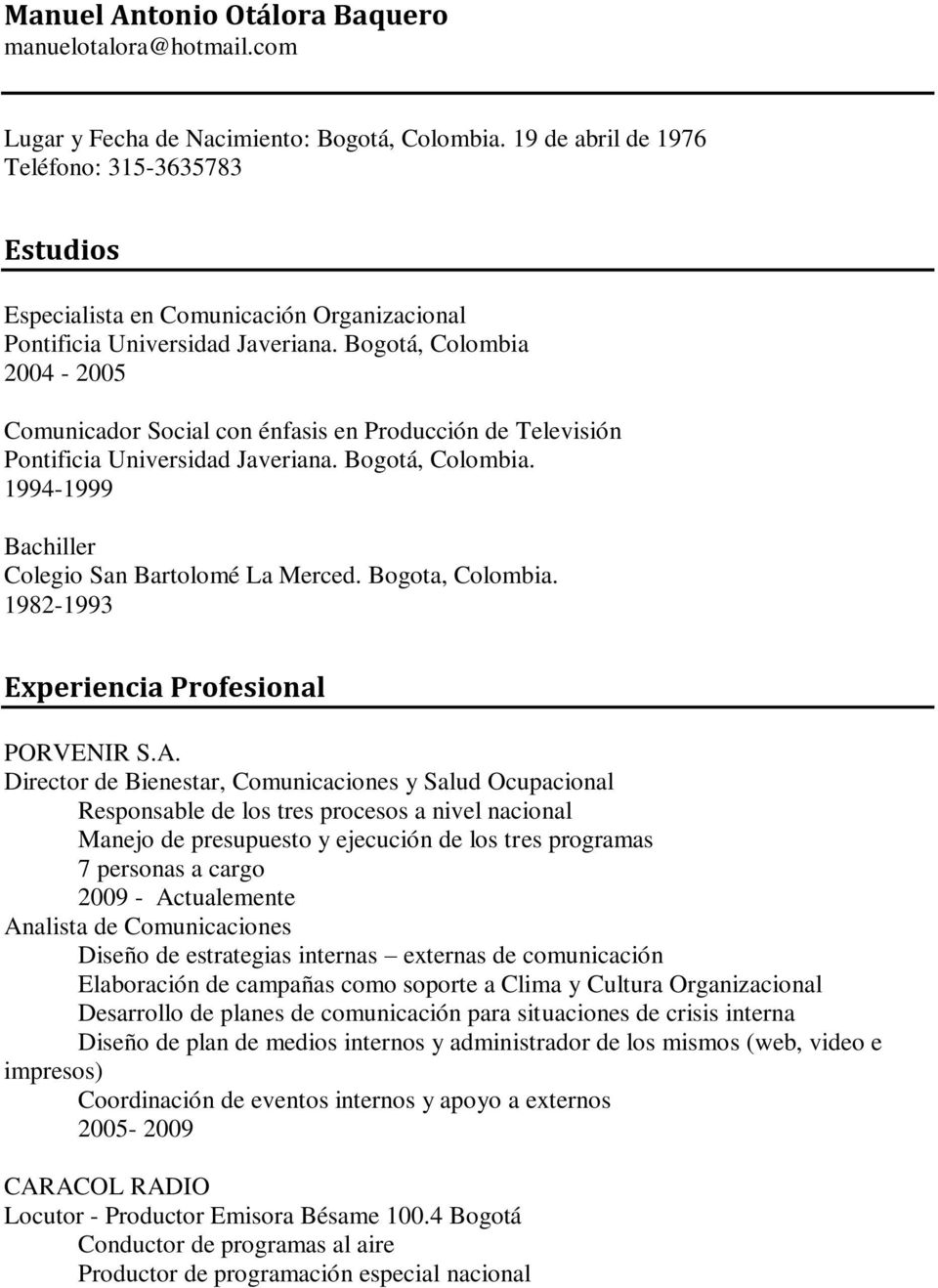 Bogotá, Colombia 2004-2005 Comunicador Social con énfasis en Producción de Televisión Pontificia Universidad Javeriana. Bogotá, Colombia. 1994-1999 Bachiller Colegio San Bartolomé La Merced.
