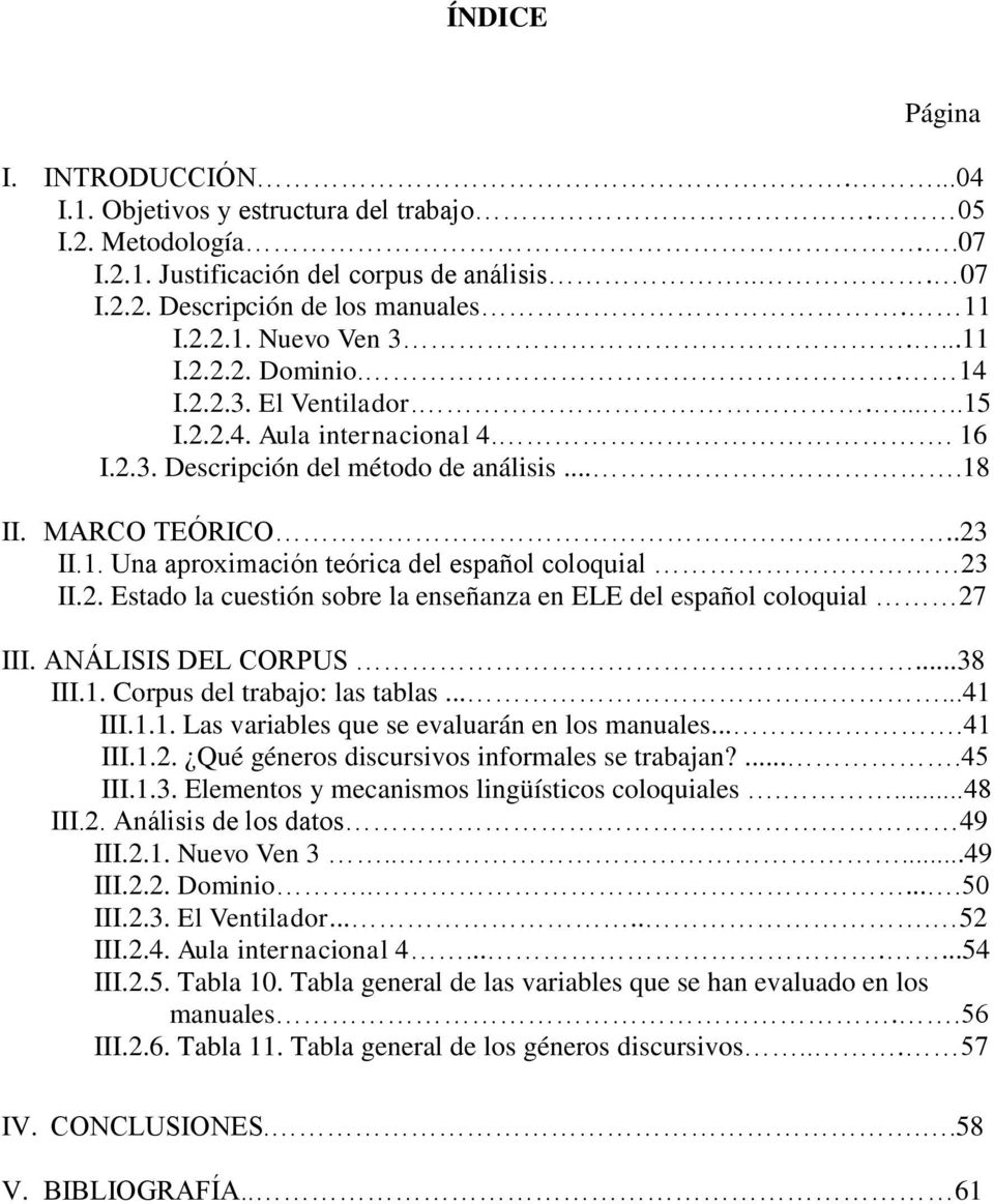 2. Estado la cuestión sobre la enseñanza en ELE del español coloquial 27 III. ANÁLISIS DEL CORPUS...38 III.1. Corpus del trabajo: las tablas......41 III.1.1. Las variables que se evaluarán en los manuales.