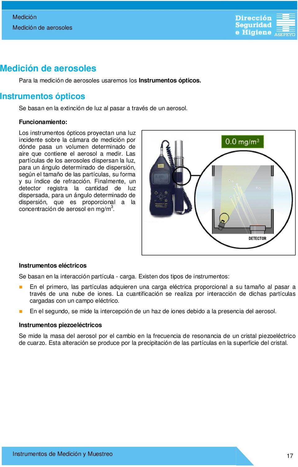 Funcionamiento: Los instrumentos ópticos proyectan una luz incidente sobre la cámara de medición por dónde pasa un volumen determinado de aire que contiene el aerosol a medir.