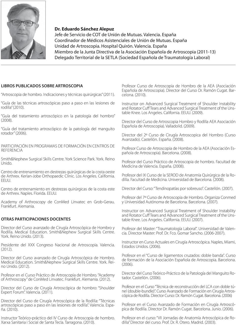 España Miembro de la Junta Directiva de la Asociación Española de Artroscopia (2011-13) Delegado Territorial de la SETLA (Sociedad Española de Traumatología Laboral) Libros publicados sobre