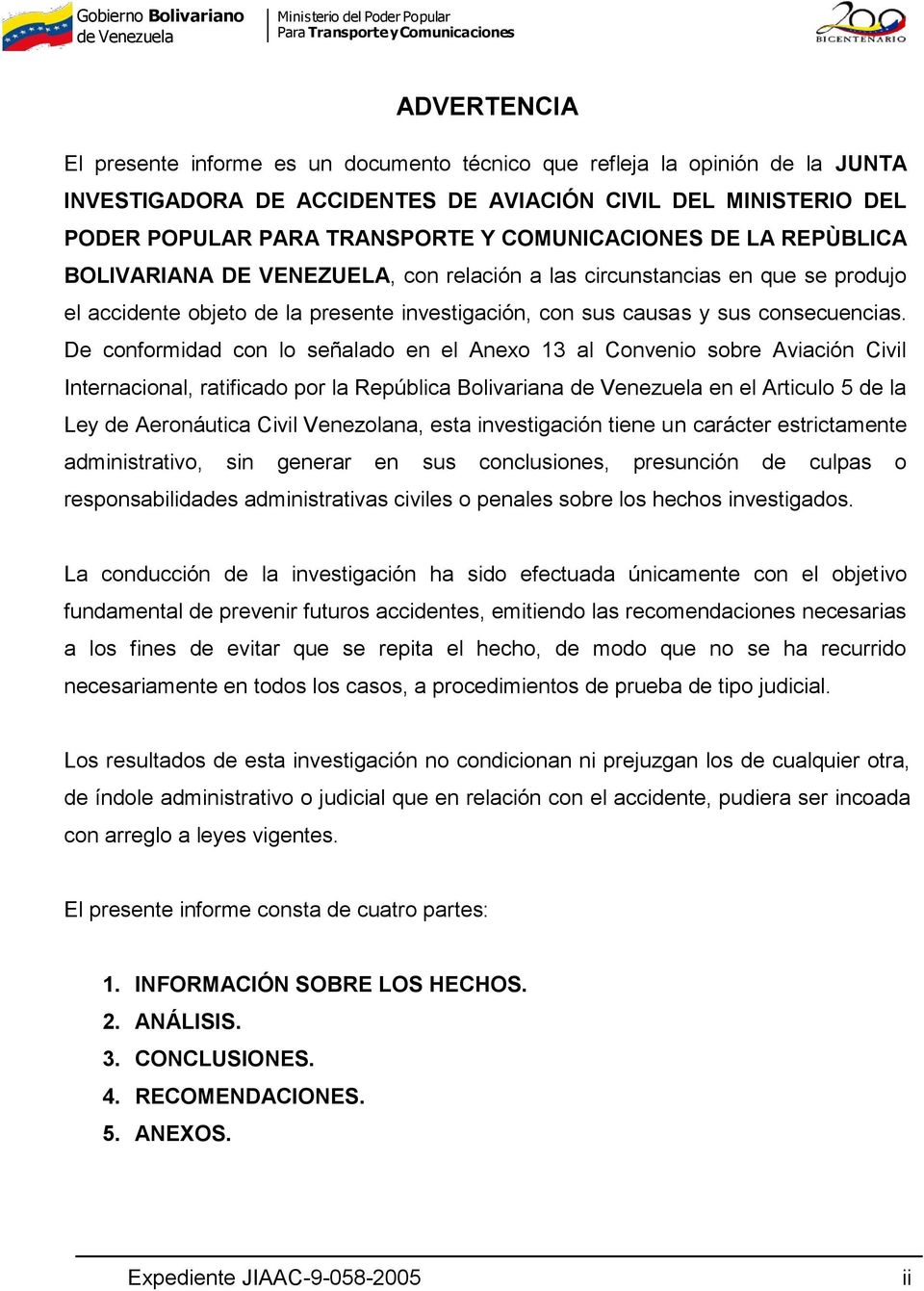 De conformidad con lo señalado en el Anexo 13 al Convenio sobre Aviación Civil Internacional, ratificado por la República Bolivariana en el Articulo 5 de la Ley de Aeronáutica Civil Venezolana, esta