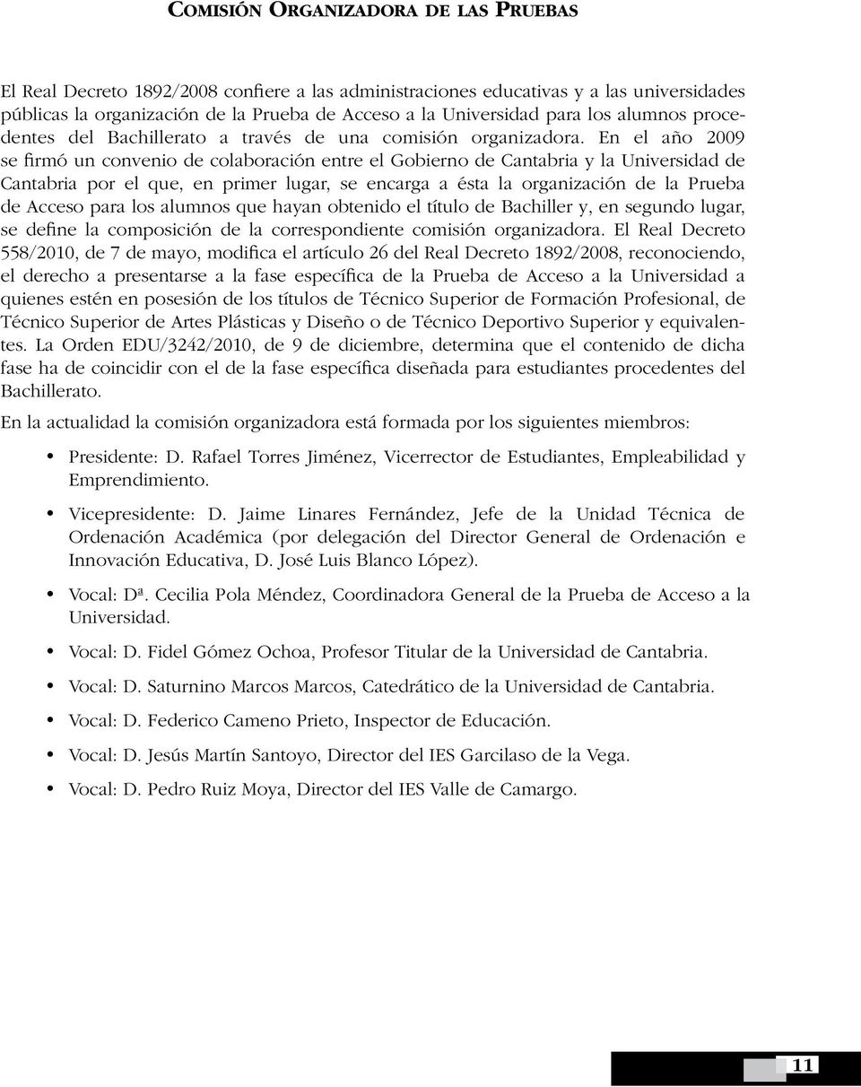 En el año 2009 se firmó un convenio de colaboración entre el Gobierno de Cantabria y la Universidad de Cantabria por el que, en primer lugar, se encarga a ésta la organización de la Prueba de Acceso