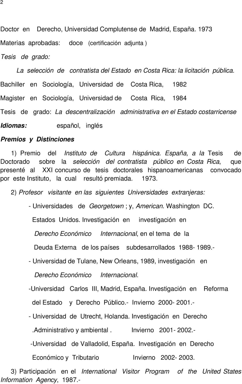 Bachiller en Sociología, Universidad de Costa Rica, 1982 Magister en Sociología, Universidad de Costa Rica, 1984 Tesis de grado: La descentralización administrativa en el Estado costarricense