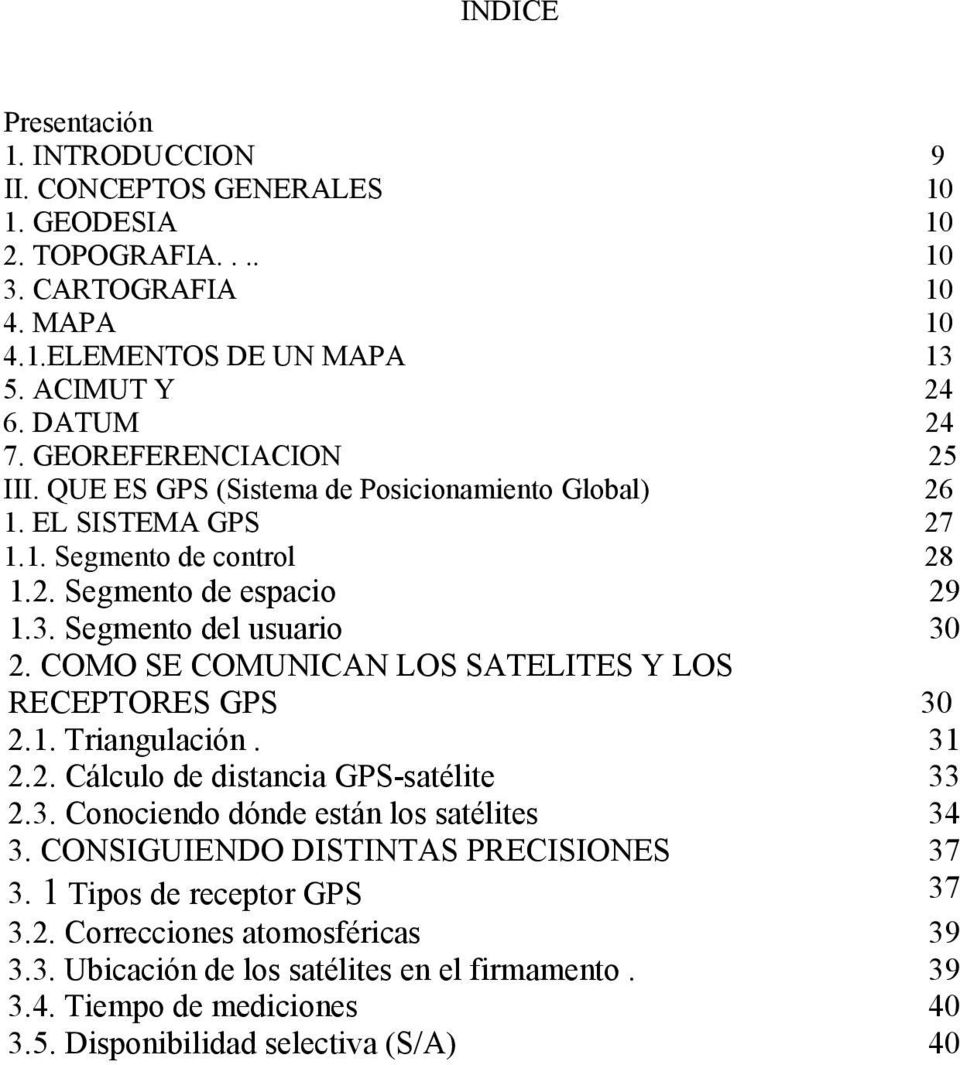 COMO SE COMUNICAN LOS SATELITES Y LOS RECEPTORES GPS 30 2.1. Triangulación. 31 2.2. Cálculo de distancia GPS-satélite 33 2.3. Conociendo dónde están los satélites 34 3.