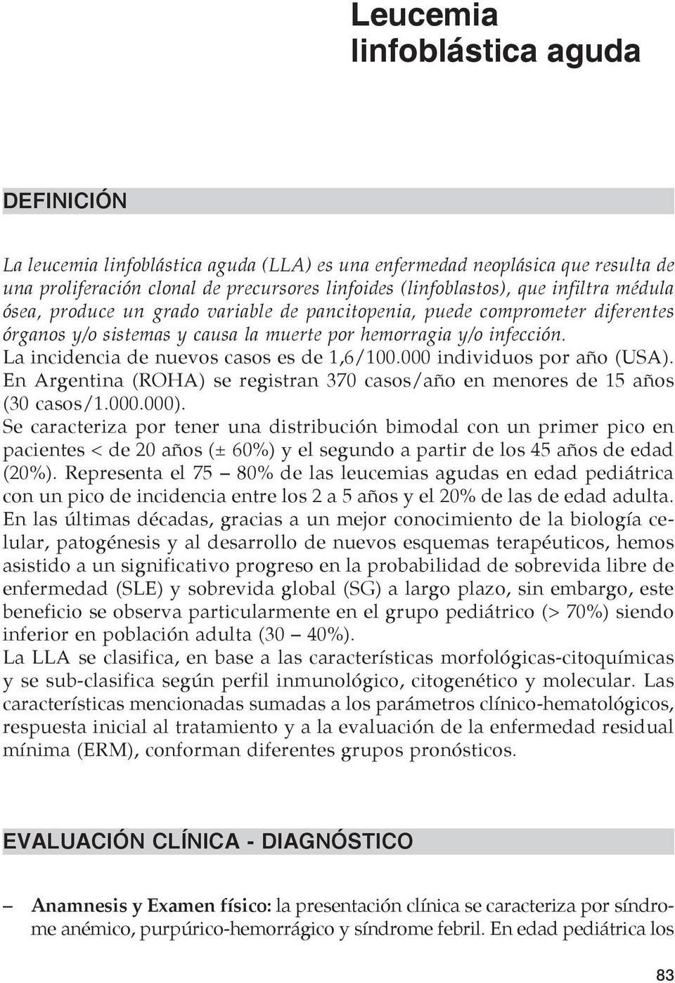 La incidencia de nuevos casos es de 1,6/100.000 individuos por año (USA). En Argentina (ROHA) se registran 370 casos/año en menores de 15 años (30 casos/1.000.000).