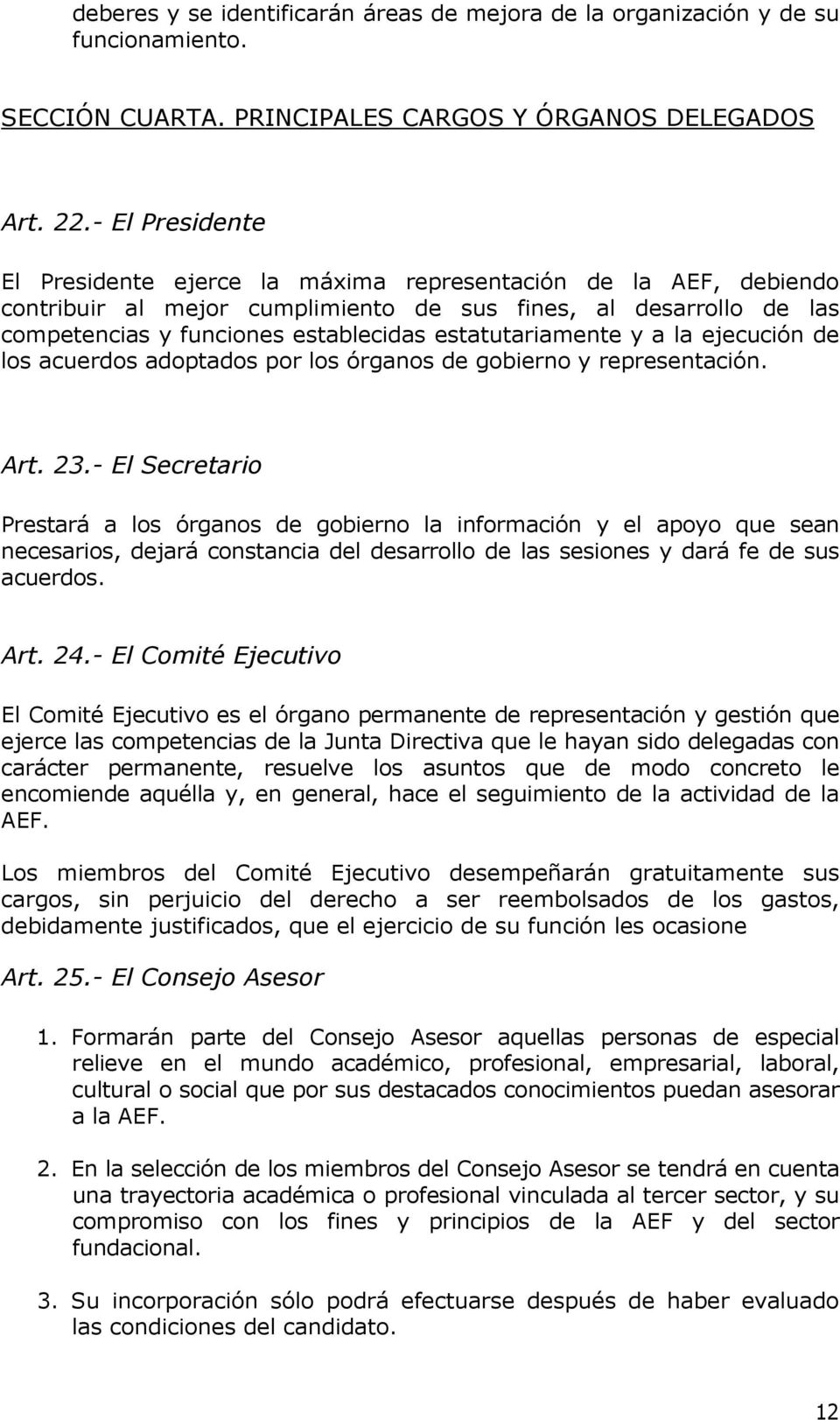 estatutariamente y a la ejecución de los acuerdos adoptados por los órganos de gobierno y representación. Art. 23.