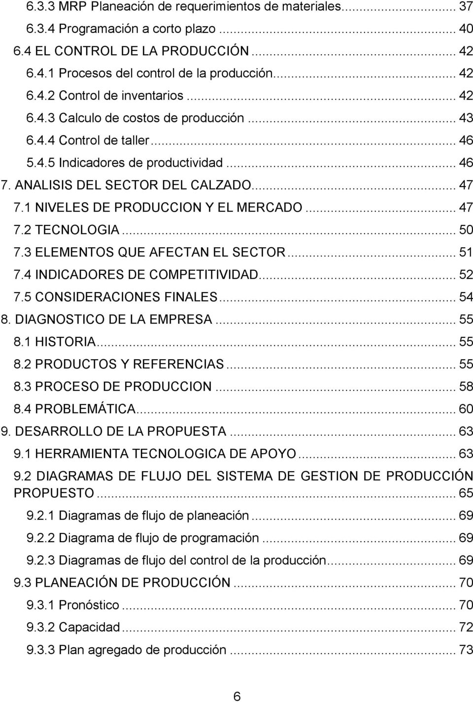 1 NIVELES DE PRODUCCION Y EL MERCADO... 47 7.2 TECNOLOGIA... 50 7.3 ELEMENTOS QUE AFECTAN EL SECTOR... 51 7.4 INDICADORES DE COMPETITIVIDAD... 52 7.5 CONSIDERACIONES FINALES... 54 8.