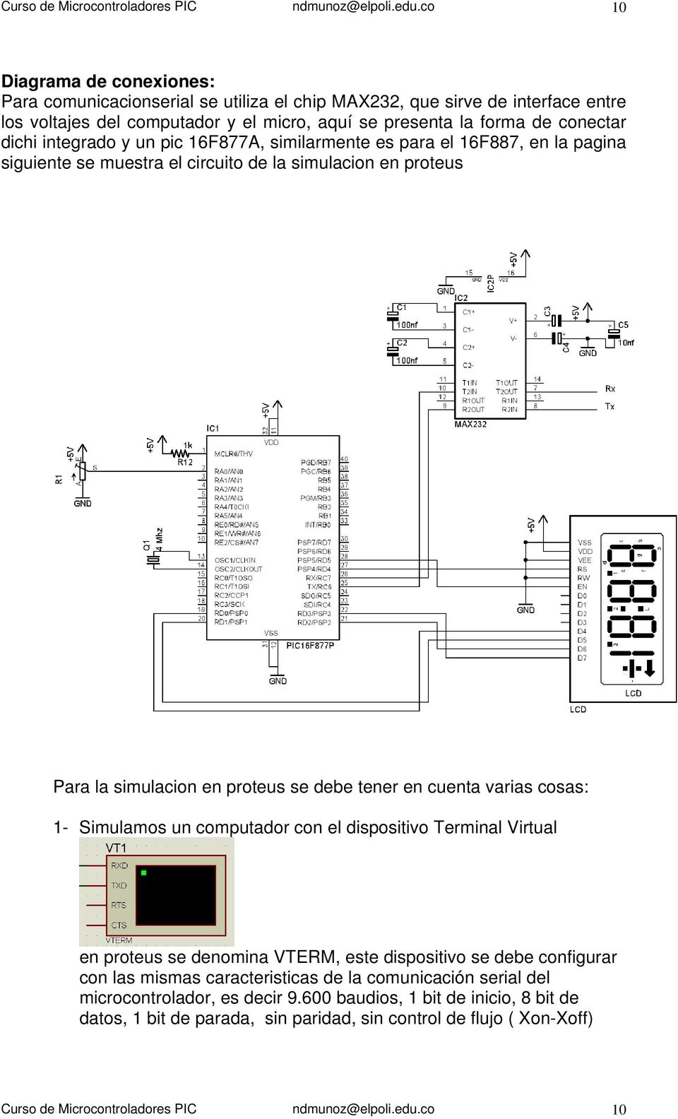 se debe tener en cuenta varias cosas: 1- Simulamos un computador con el dispositivo Terminal Virtual en proteus se denomina VTERM, este dispositivo se debe configurar con las