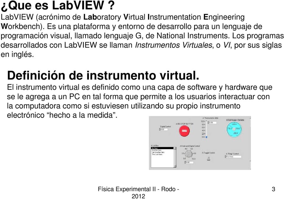 Los programas desarrollados con LabVIEW se llaman Instrumentos Virtuales, o VI, por sus siglas en inglés. Definición de instrumento virtual.