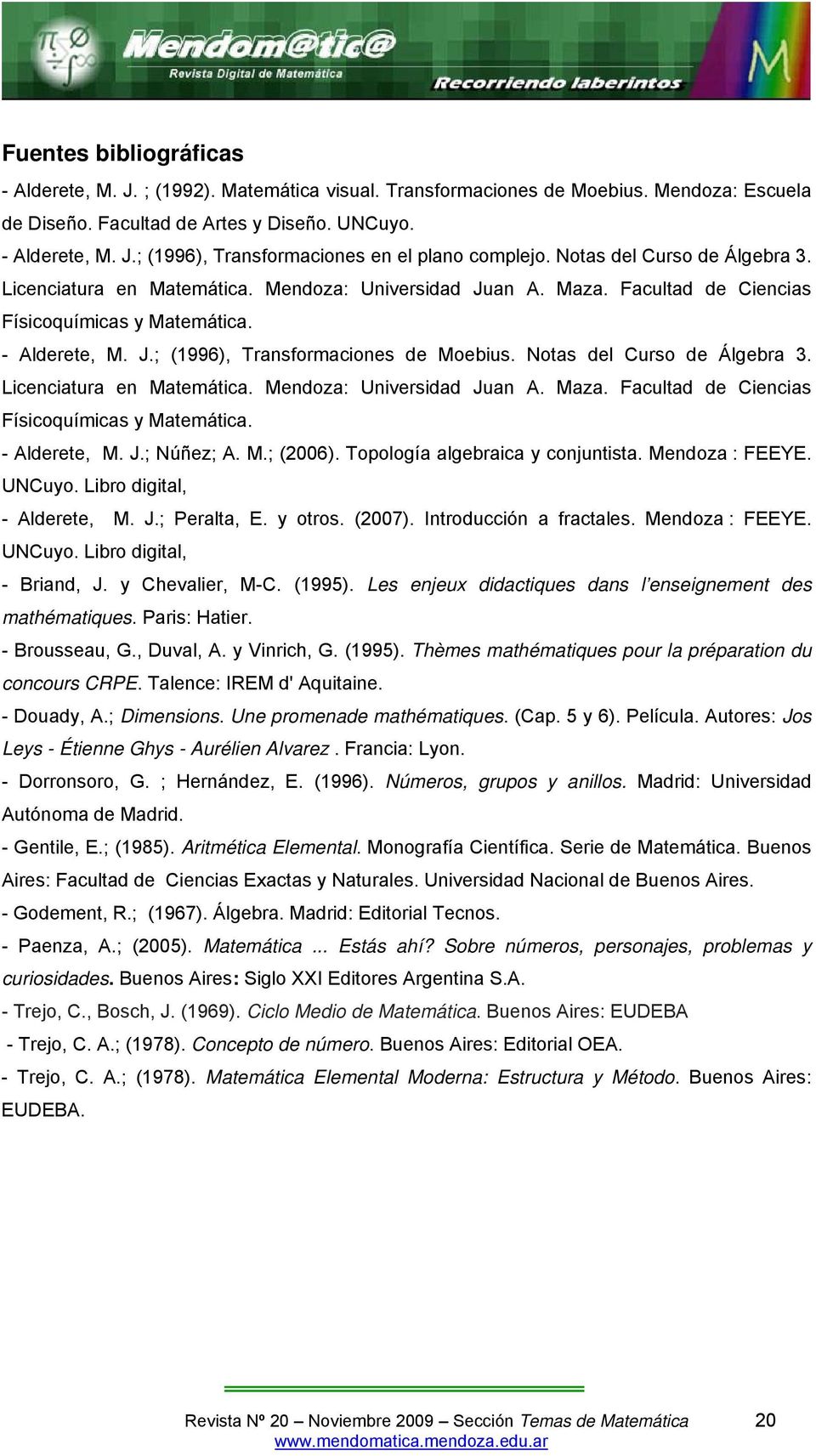 Notas del Curso de Álgebra 3. Licenciatura en Matemática. Mendoza: Universidad Juan A. Maza. Facultad de Ciencias Físicoquímicas y Matemática. - Alderete, M. J.; Núñez; A. M.; (2006).