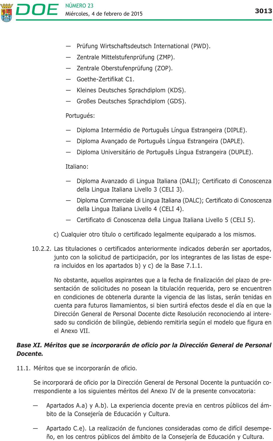 Diploma Universitário de Português Língua Estrangeira (DUPLE). Italiano: Diploma Avanzado di Lingua Italiana (DALI); Certificato di Conoscenza della Lingua Italiana Livello 3 (CELI 3).