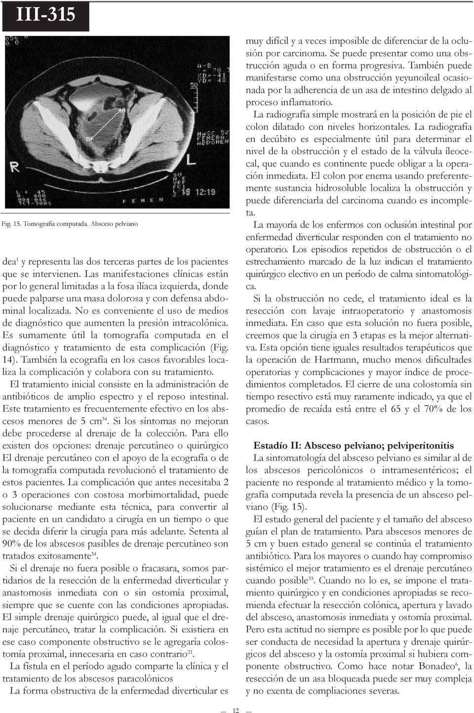 No es conveniente el uso de medios de diagnóstico que aumenten la presión intracolónica. Es sumamente útil la tomografía computada en el diagnóstico y tratamiento de esta complicación (Fig. 14).